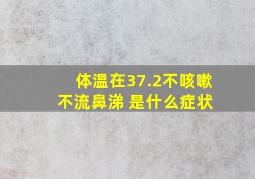 体温在37.2不咳嗽 不流鼻涕 是什么症状